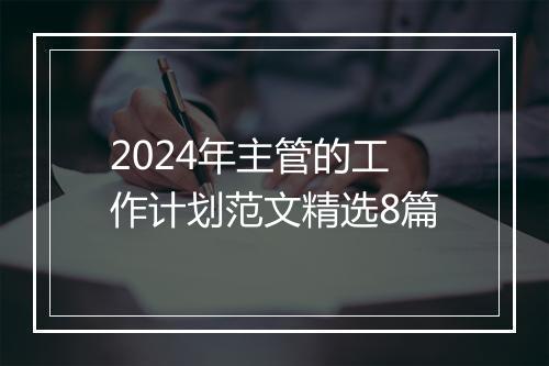 2024年主管的工作计划范文精选8篇