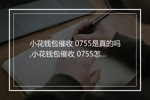 小花钱包催收 0755是真的吗,小花钱包催收 0755怎么办
