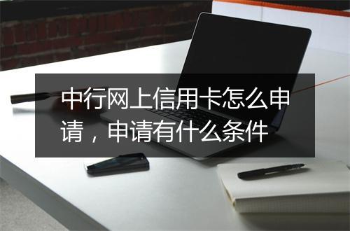 中行网上信用卡怎么申请，申请有什么条件