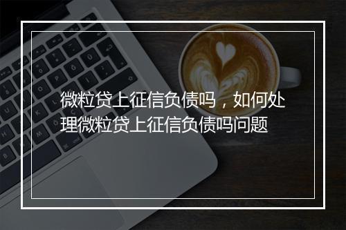 微粒贷上征信负债吗，如何处理微粒贷上征信负债吗问题