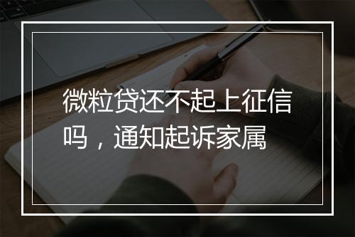微粒贷还不起上征信吗，通知起诉家属