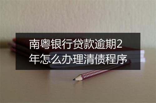 南粤银行贷款逾期2年怎么办理清债程序