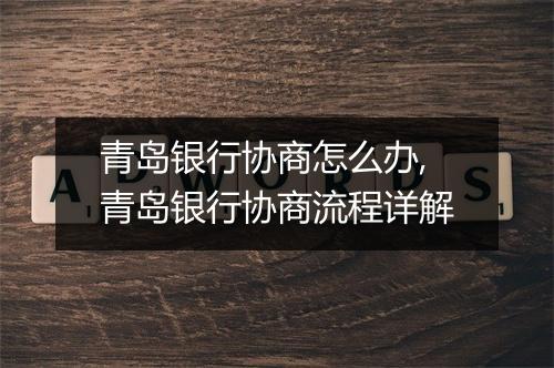 青岛银行协商怎么办,青岛银行协商流程详解