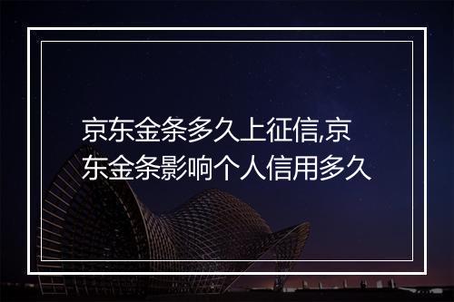 京东金条多久上征信,京东金条影响个人信用多久