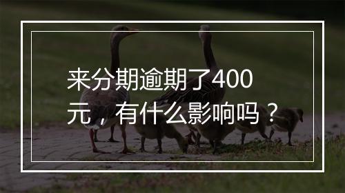 来分期逾期了400元，有什么影响吗？