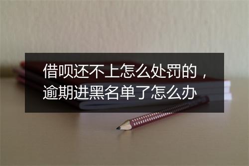 借呗还不上怎么处罚的，逾期进黑名单了怎么办