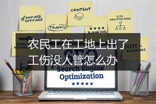 农民工在工地上出了工伤没人管怎么办