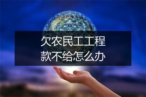 欠农民工工程款不给怎么办