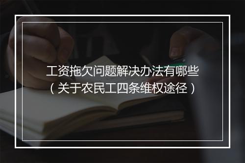 工资拖欠问题解决办法有哪些（关于农民工四条维权途径）