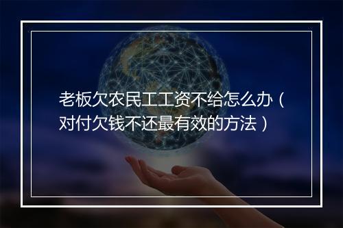 老板欠农民工工资不给怎么办（对付欠钱不还最有效的方法）