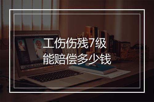 工伤伤残7级能赔偿多少钱