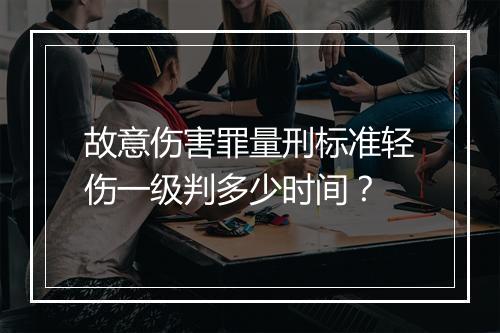 故意伤害罪量刑标准轻伤一级判多少时间？