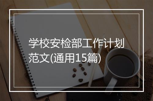 学校安检部工作计划范文(通用15篇)