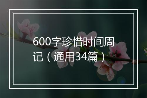 600字珍惜时间周记（通用34篇）