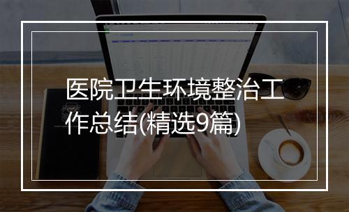 医院卫生环境整治工作总结(精选9篇)