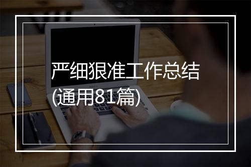 严细狠准工作总结(通用81篇)