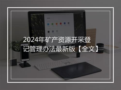 2024年矿产资源开采登记管理办法最新版【全文】