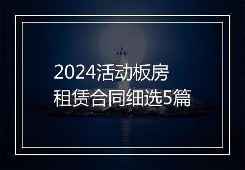 2024活动板房租赁合同细选5篇