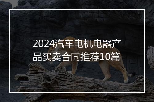 2024汽车电机电器产品买卖合同推荐10篇