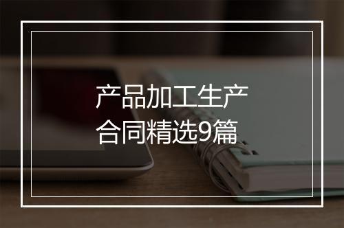 产品加工生产合同精选9篇