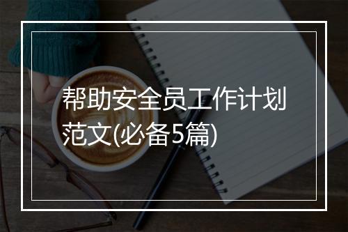 帮助安全员工作计划范文(必备5篇)