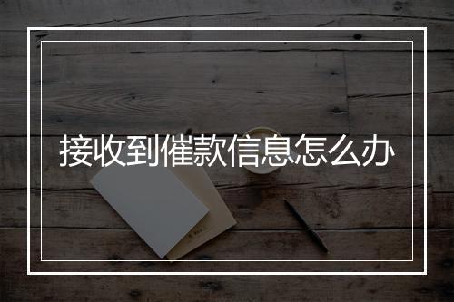 接收到催款信息怎么办