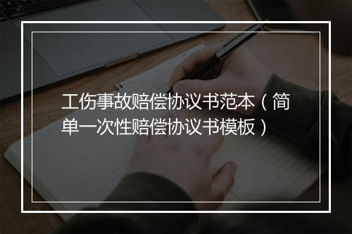 工伤事故赔偿协议书范本（简单一次性赔偿协议书模板）