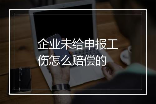 企业未给申报工伤怎么赔偿的