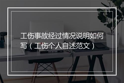 工伤事故经过情况说明如何写（工伤个人自述范文）