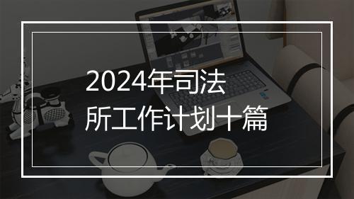 2024年司法所工作计划十篇