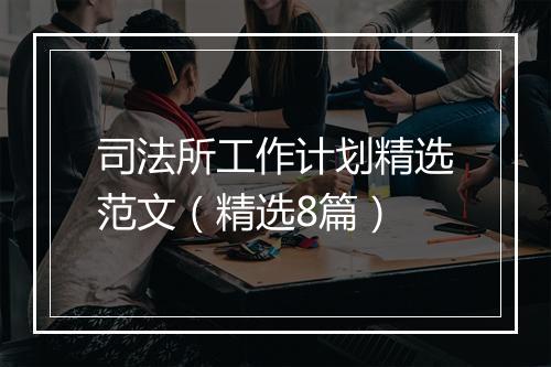 司法所工作计划精选范文（精选8篇）
