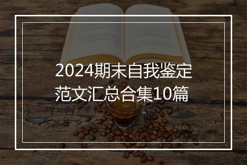 2024期末自我鉴定范文汇总合集10篇