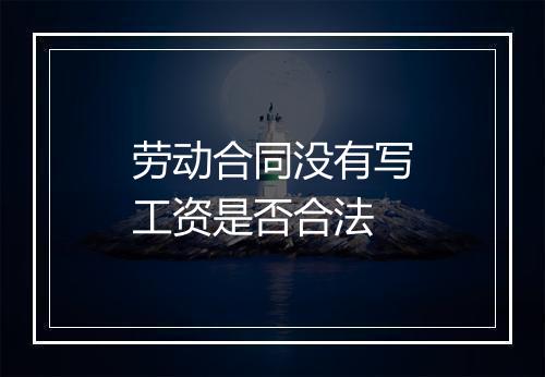 劳动合同没有写工资是否合法