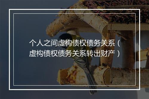 个人之间虚构债权债务关系（虚构债权债务关系转出财产）