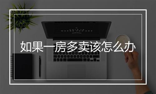 如果一房多卖该怎么办