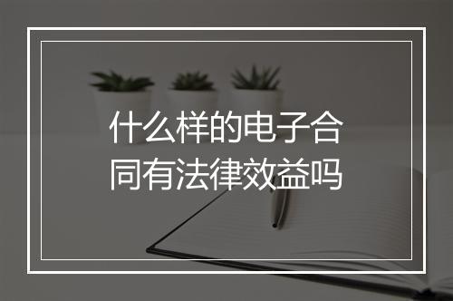 什么样的电子合同有法律效益吗
