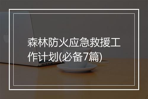 森林防火应急救援工作计划(必备7篇)