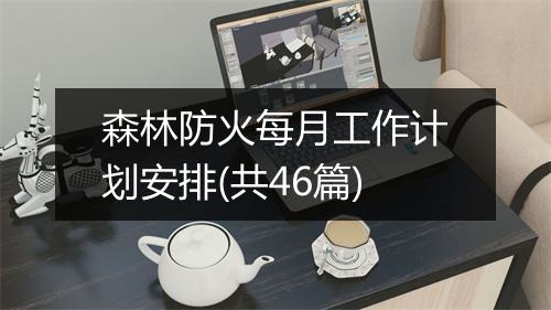 森林防火每月工作计划安排(共46篇)