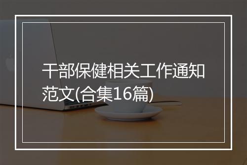 干部保健相关工作通知范文(合集16篇)