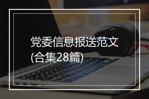 党委信息报送范文(合集28篇)