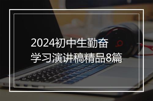 2024初中生勤奋学习演讲稿精品8篇