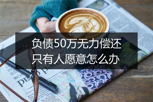 负债50万无力偿还只有人愿意怎么办