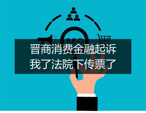 晋商消费金融起诉我了法院下传票了