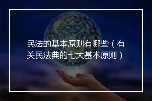 民法的基本原则有哪些（有关民法典的七大基本原则）