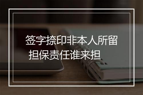 签字捺印非本人所留 担保责任谁来担