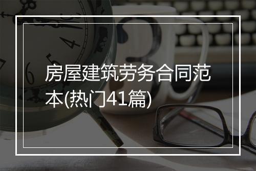 房屋建筑劳务合同范本(热门41篇)