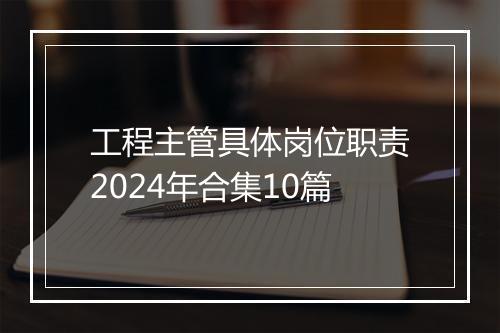 工程主管具体岗位职责2024年合集10篇