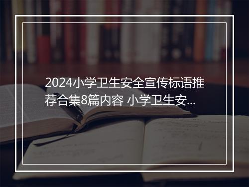 2024小学卫生安全宣传标语推荐合集8篇内容 小学卫生安全宣传标语推荐合集8篇