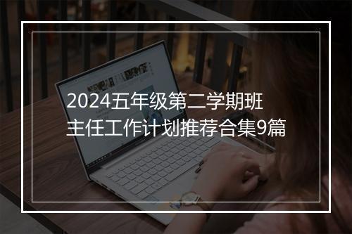2024五年级第二学期班主任工作计划推荐合集9篇