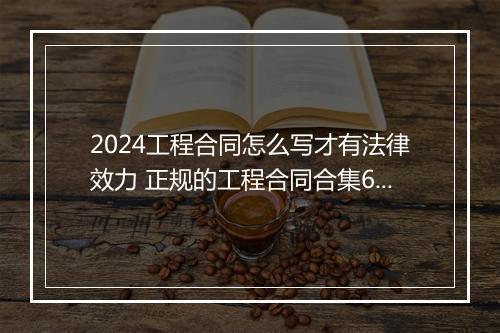 2024工程合同怎么写才有法律效力 正规的工程合同合集6篇